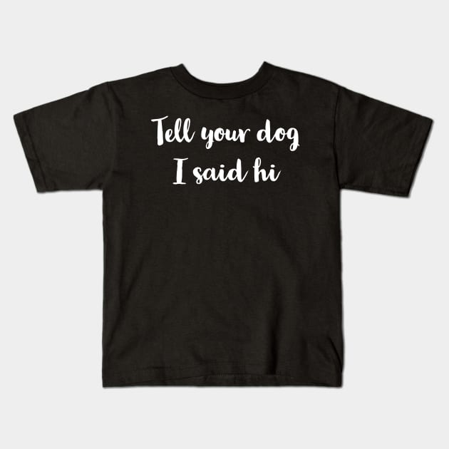 Tell Your Dog I Said Hi Kids T-Shirt by evokearo